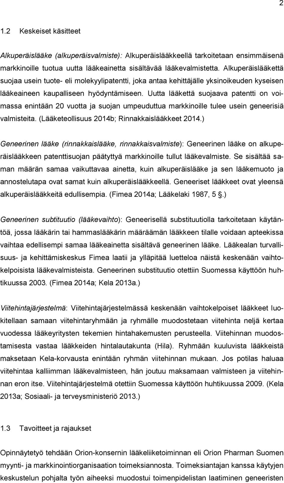 Uutta lääkettä suojaava patentti on voimassa enintään 20 vuotta ja suojan umpeuduttua markkinoille tulee usein geneerisiä valmisteita. (Lääketeollisuus 2014b; Rinnakkaislääkkeet 2014.