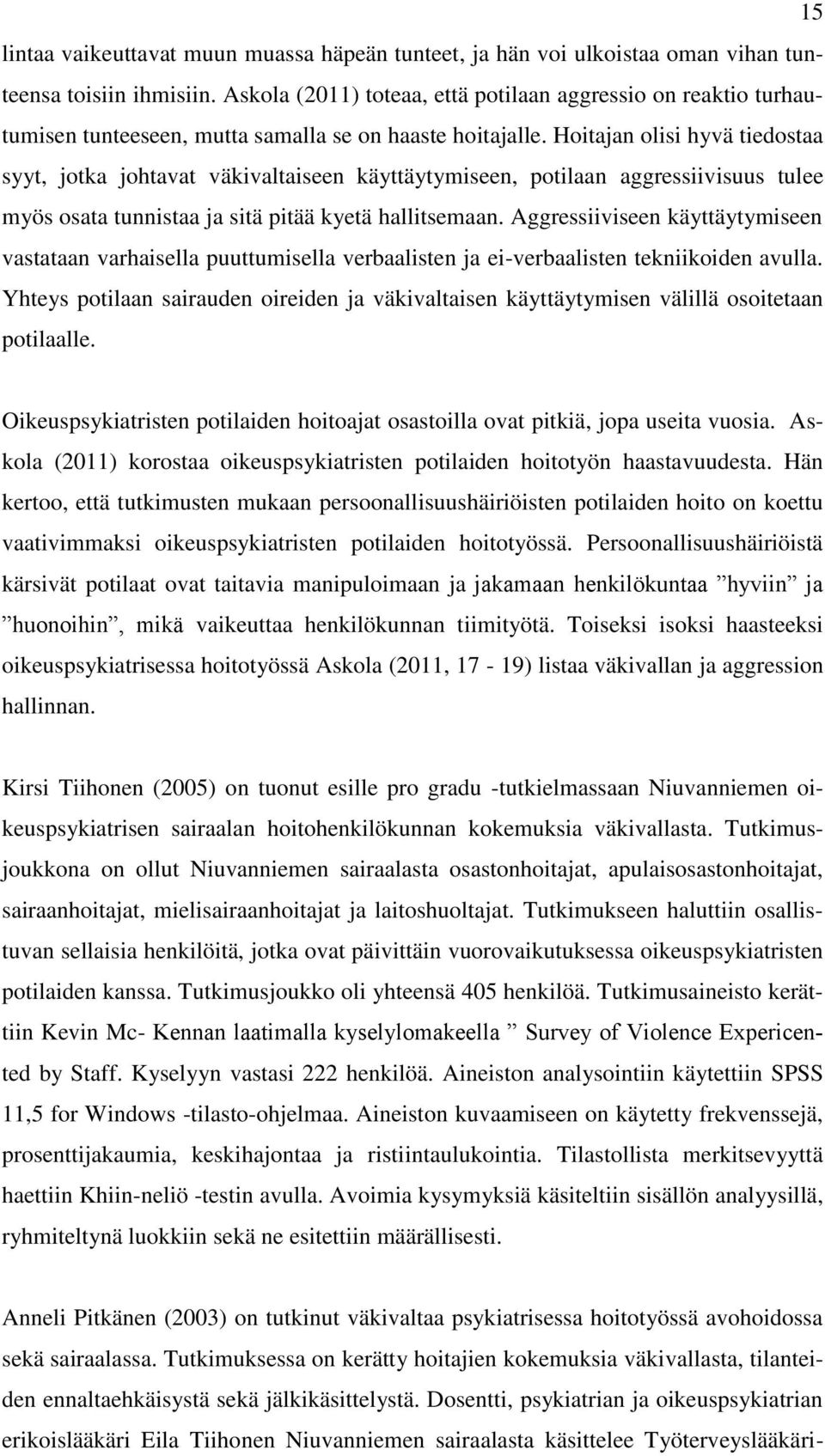 Hoitajan olisi hyvä tiedostaa syyt, jotka johtavat väkivaltaiseen käyttäytymiseen, potilaan aggressiivisuus tulee myös osata tunnistaa ja sitä pitää kyetä hallitsemaan.