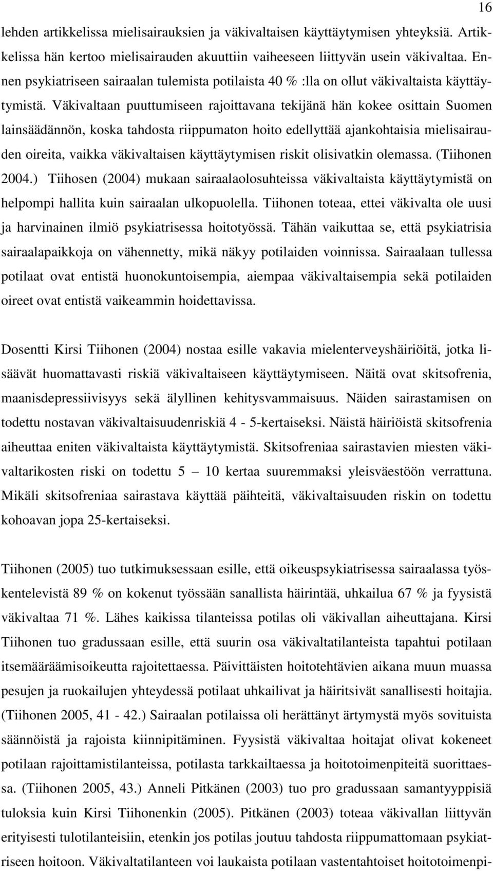 Väkivaltaan puuttumiseen rajoittavana tekijänä hän kokee osittain Suomen lainsäädännön, koska tahdosta riippumaton hoito edellyttää ajankohtaisia mielisairauden oireita, vaikka väkivaltaisen