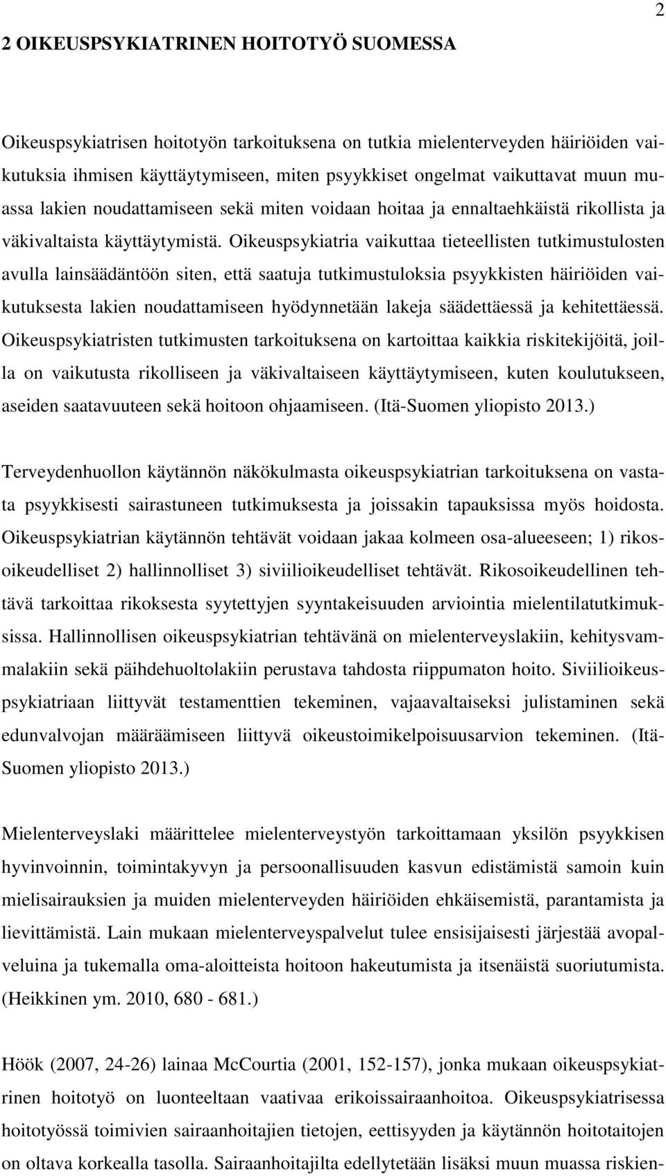 Oikeuspsykiatria vaikuttaa tieteellisten tutkimustulosten avulla lainsäädäntöön siten, että saatuja tutkimustuloksia psyykkisten häiriöiden vaikutuksesta lakien noudattamiseen hyödynnetään lakeja