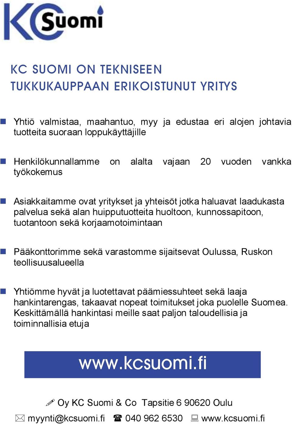 tuotantoon sekä korjaamotoimintaan Pääkonttorimme sekä varastomme sijaitsevat Oulussa, Ruskon teollisuusalueella Yhtiömme hyvät ja luotettavat päämiessuhteet sekä laaja hankintarengas, takaavat