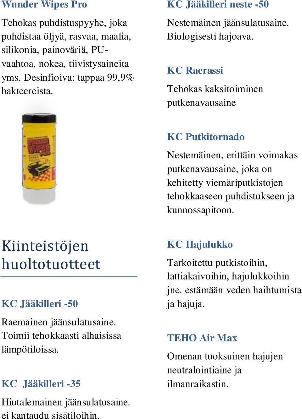 KC Raerassi Tehokas kaksitoiminen putkenavausaine KC Putkitornado Nestemäinen, erittäin voimakas putkenavausaine, joka on kehitetty viemäriputkistojen tehokkaaseen puhdistukseen ja kunnossapitoon.