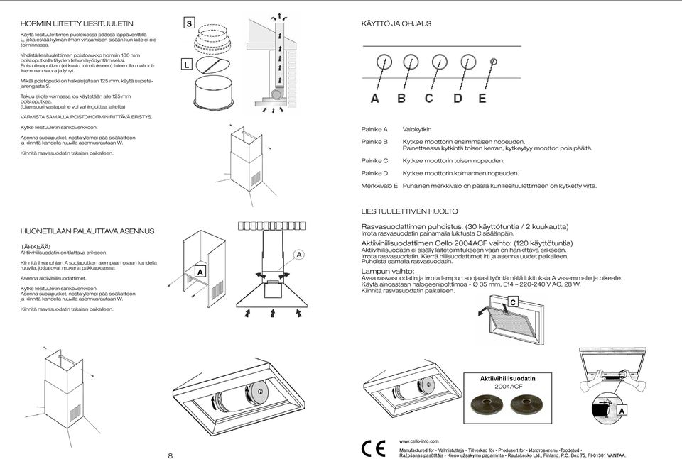 This flue prevents in order cold to get air flow best to room uarantee Käytä liesituulettimen puoleisessa päässä läppäventtiiliä performance when, joka motor does estää out is kylmän not not on.