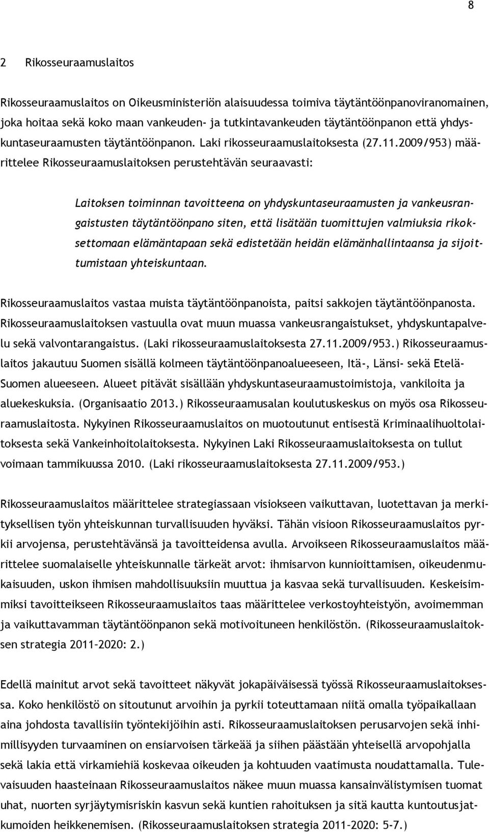 2009/953) määrittelee Rikosseuraamuslaitoksen perustehtävän seuraavasti: Laitoksen toiminnan tavoitteena on yhdyskuntaseuraamusten ja vankeusrangaistusten täytäntöönpano siten, että lisätään