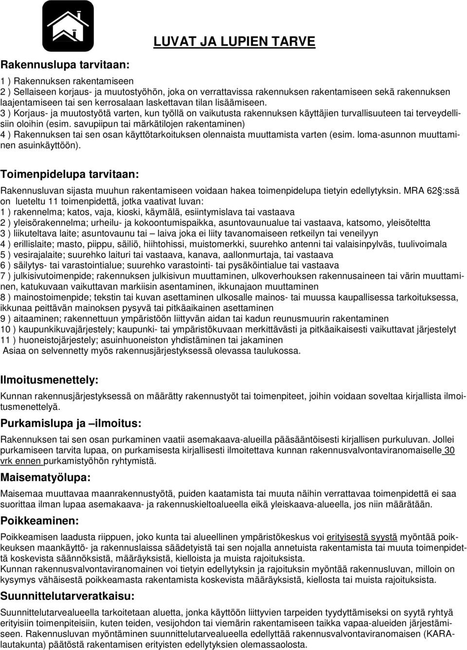 savupiipun tai märkätilojen rakentaminen) 4 ) Rakennuksen tai sen osan käyttötarkoituksen olennaista muuttamista varten (esim. loma-asunnon muuttaminen asuinkäyttöön).