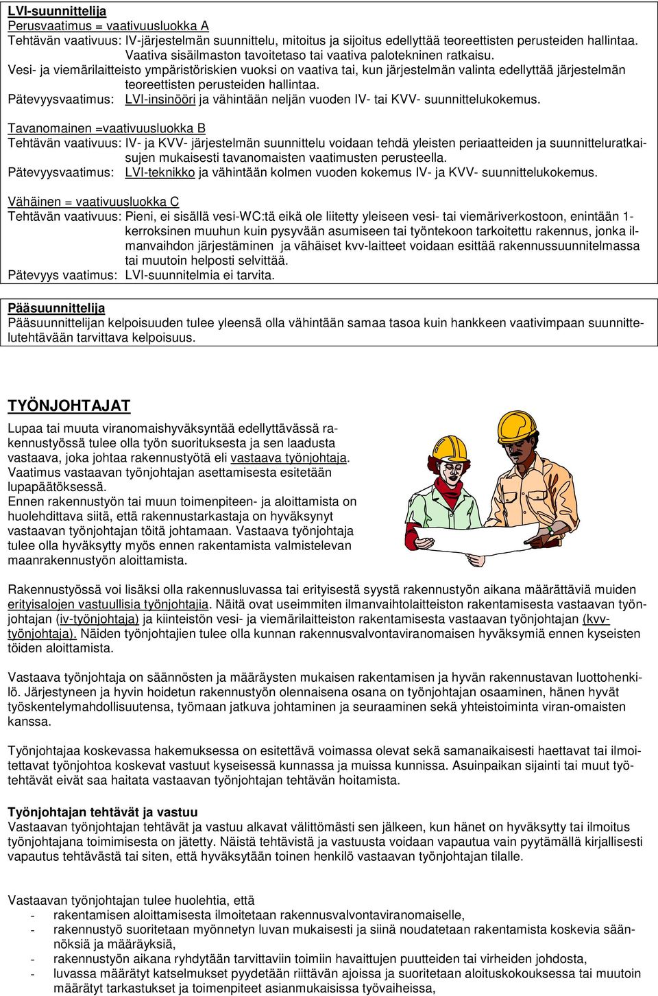 Vesi- ja viemärilaitteisto ympäristöriskien vuoksi on vaativa tai, kun järjestelmän valinta edellyttää järjestelmän teoreettisten perusteiden hallintaa.