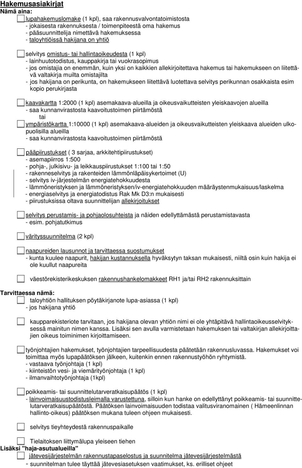 hakemus tai hakemukseen on liitettävä valtakirja muilta omistajilta - jos hakijana on perikunta, on hakemukseen liitettävä luotettava selvitys perikunnan osakkaista esim kopio perukirjasta
