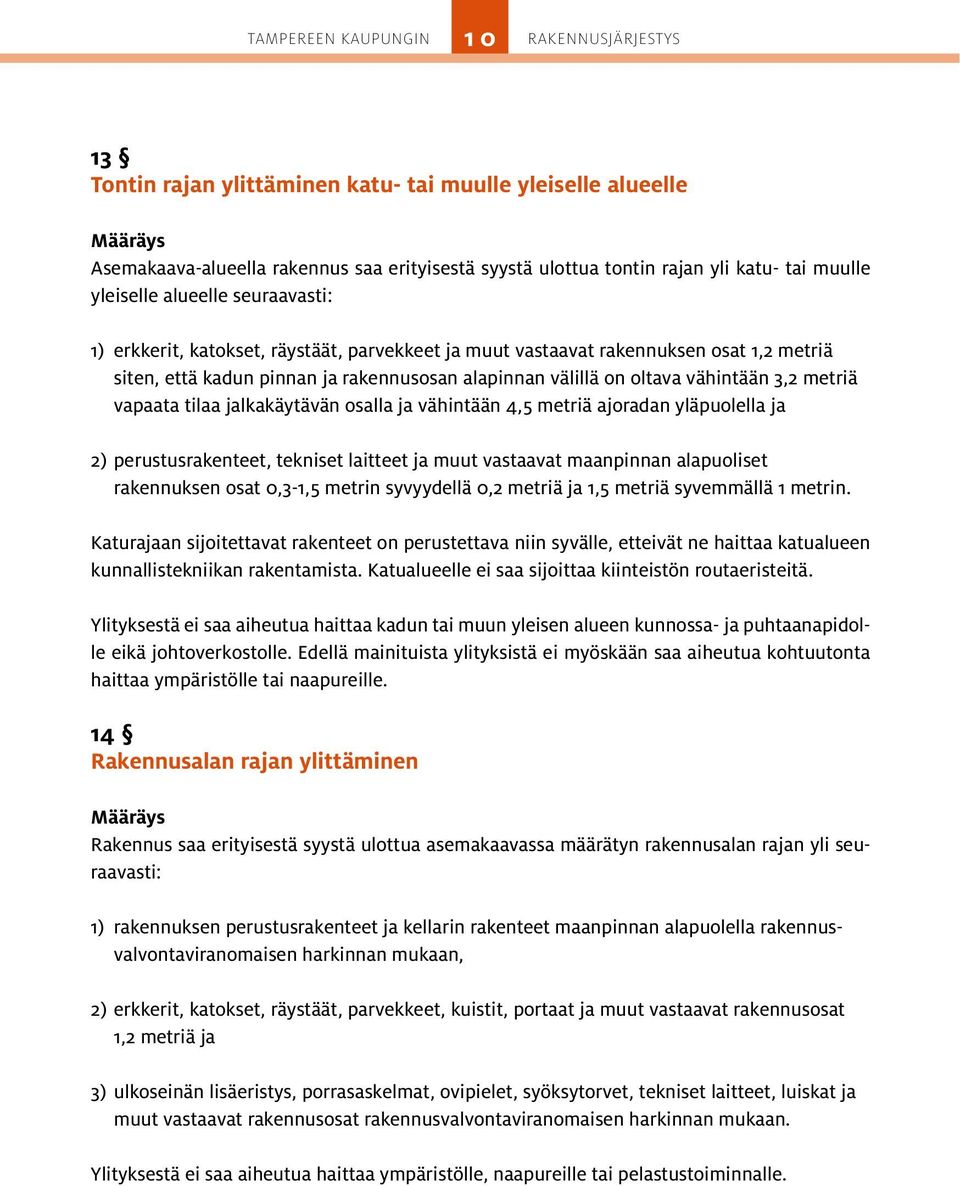 jalkakäytävän osalla ja vähintään 4,5 metriä ajoradan yläpuolella ja 2) perustusrakenteet, tekniset laitteet ja muut vastaavat maanpinnan alapuoliset rakennuksen osat 0,3-1,5 metrin syvyydellä 0,2
