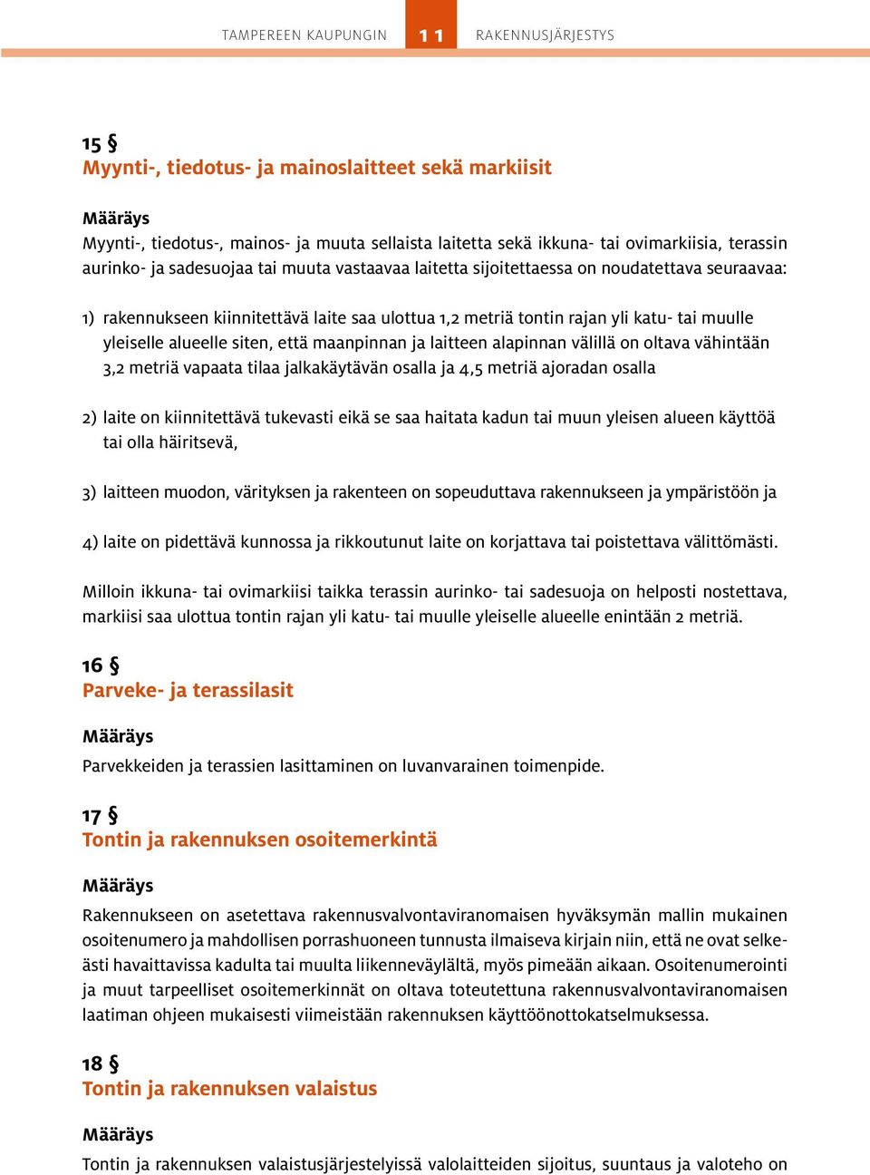 alapinnan välillä on oltava vähintään 3,2 metriä vapaata tilaa jalkakäytävän osalla ja 4,5 metriä ajoradan osalla 2) laite on kiinnitettävä tukevasti eikä se saa haitata kadun tai muun yleisen alueen