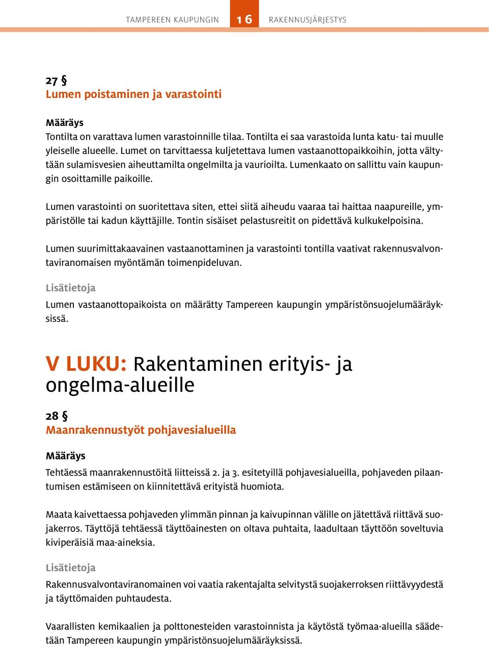 Lumen varastointi on suoritettava siten, ettei siitä aiheudu vaaraa tai haittaa naapureille, ympäristölle tai kadun käyttäjille. Tontin sisäiset pelastusreitit on pidettävä kulkukelpoisina.