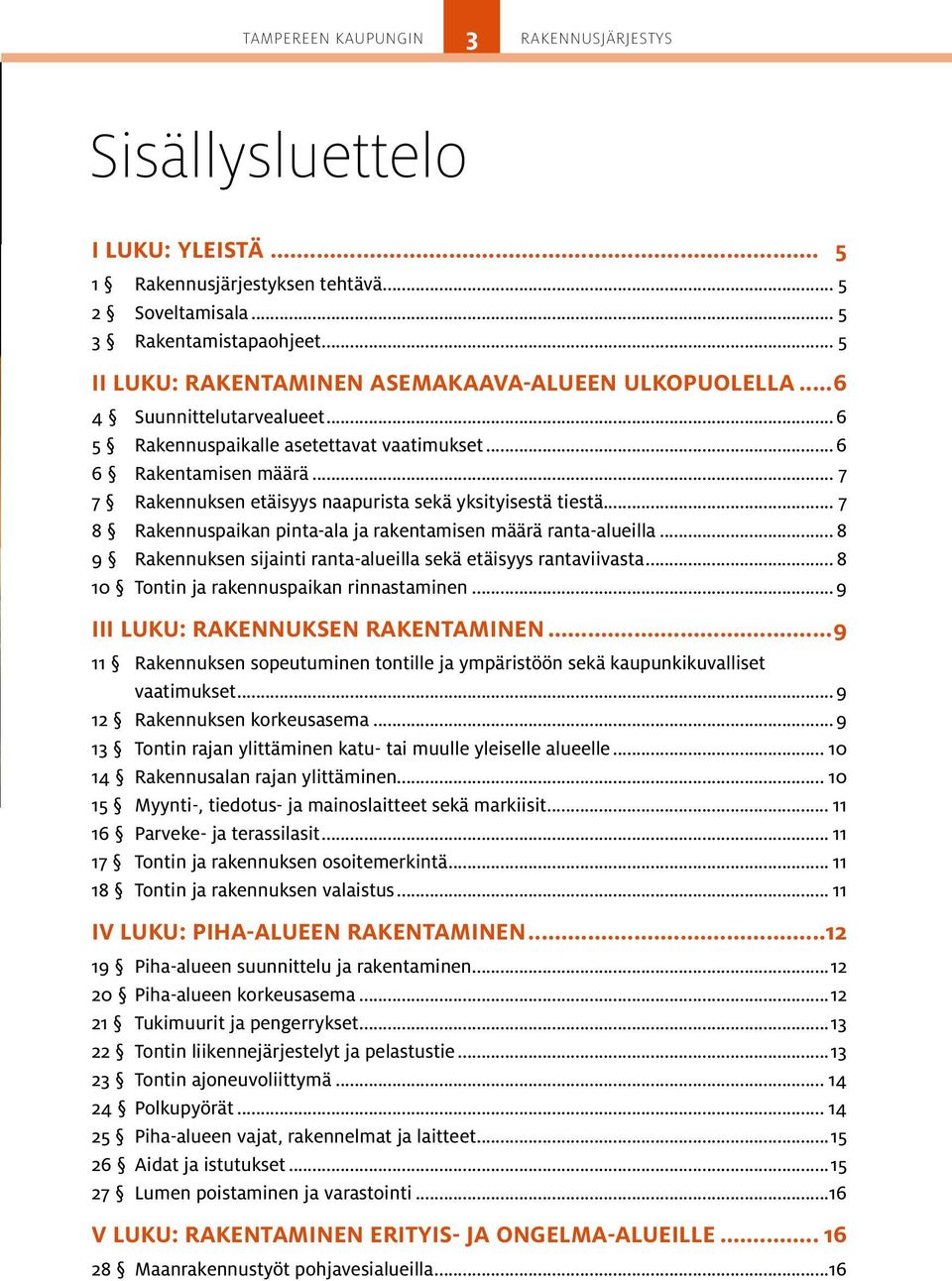 .. 7 8 Rakennuspaikan pinta-ala ja rakentamisen määrä ranta-alueilla... 8 9 Rakennuksen sijainti ranta-alueilla sekä etäisyys rantaviivasta... 8 10 Tontin ja rakennuspaikan rinnastaminen.