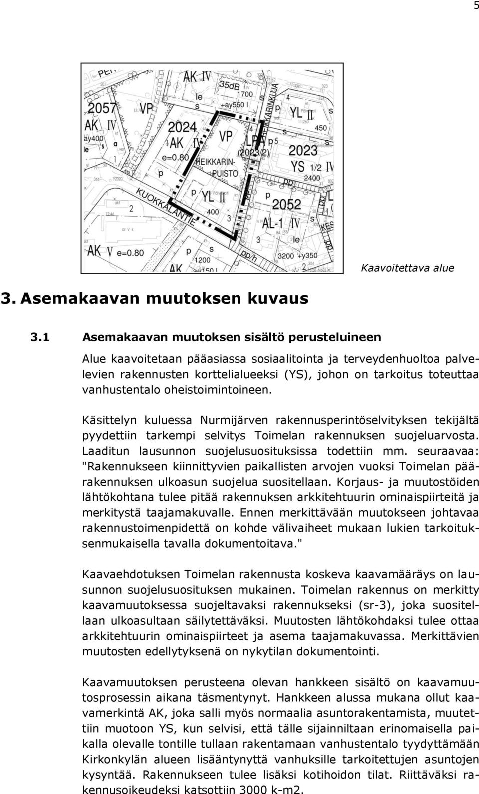 vanhustentalo oheistoimintoineen. Käsittelyn kuluessa Nurmijärven rakennusperintöselvityksen tekijältä pyydettiin tarkempi selvitys Toimelan rakennuksen suojeluarvosta.