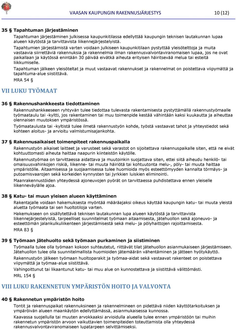 Tapahtumien järjestämistä varten voidaan julkiseen kaupunkitilaan pystyttää yleisötelttoja ja muita vastaavia siirrettäviä rakennuksia ja rakennelmia ilman rakennusvalvontaviranomaisen lupaa, jos ne