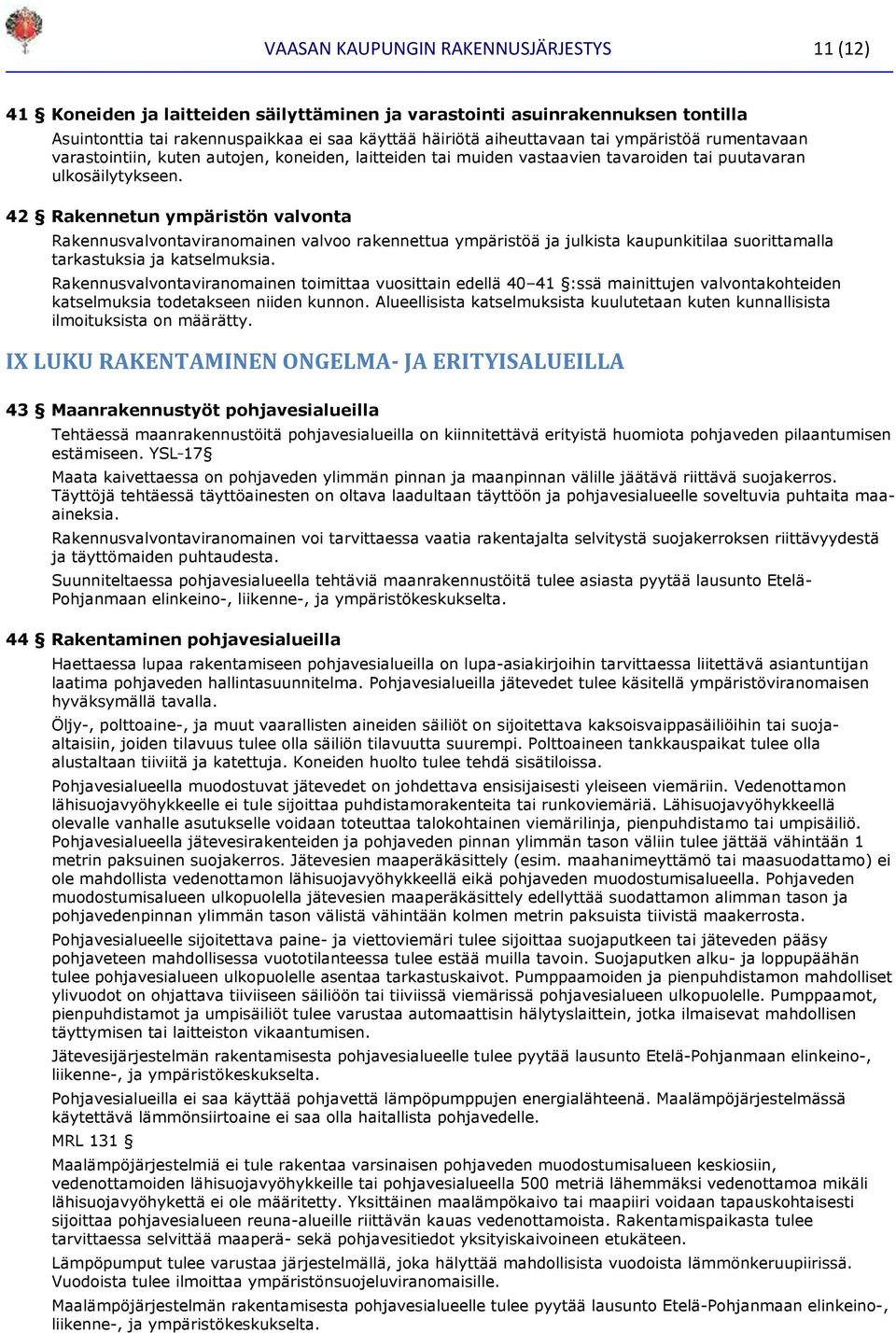 42 Rakennetun ympäristön valvonta Rakennusvalvontaviranomainen valvoo rakennettua ympäristöä ja julkista kaupunkitilaa suorittamalla tarkastuksia ja katselmuksia.