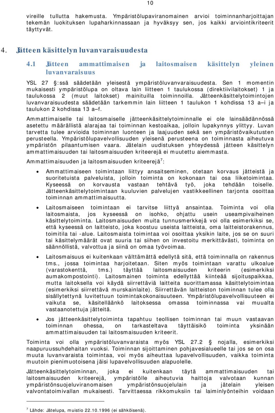 Sen 1 momentin mukaisesti ympäristölupa on oltava lain liitteen 1 taulukossa (direktiivilaitokset) 1 ja taulukossa 2 (muut laitokset) mainituilla toiminnoilla.