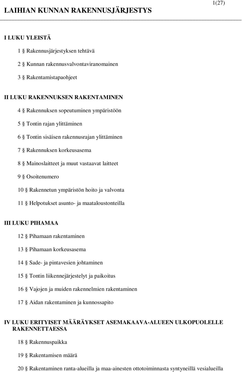 ympäristön hoito ja valvonta 11 Helpotukset asunto- ja maataloustonteilla III LUKU PIHAMAA 12 Pihamaan rakentaminen 13 Pihamaan korkeusasema 14 Sade- ja pintavesien johtaminen 15 Tontin