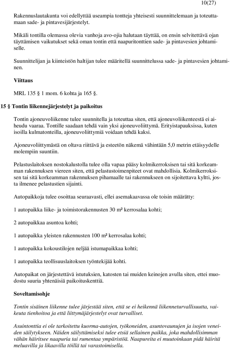 Suunnittelijan ja kiinteistön haltijan tulee määritellä suunnittelussa sade- ja pintavesien johtaminen. MRL 135 1 mom. 6 kohta ja 165.