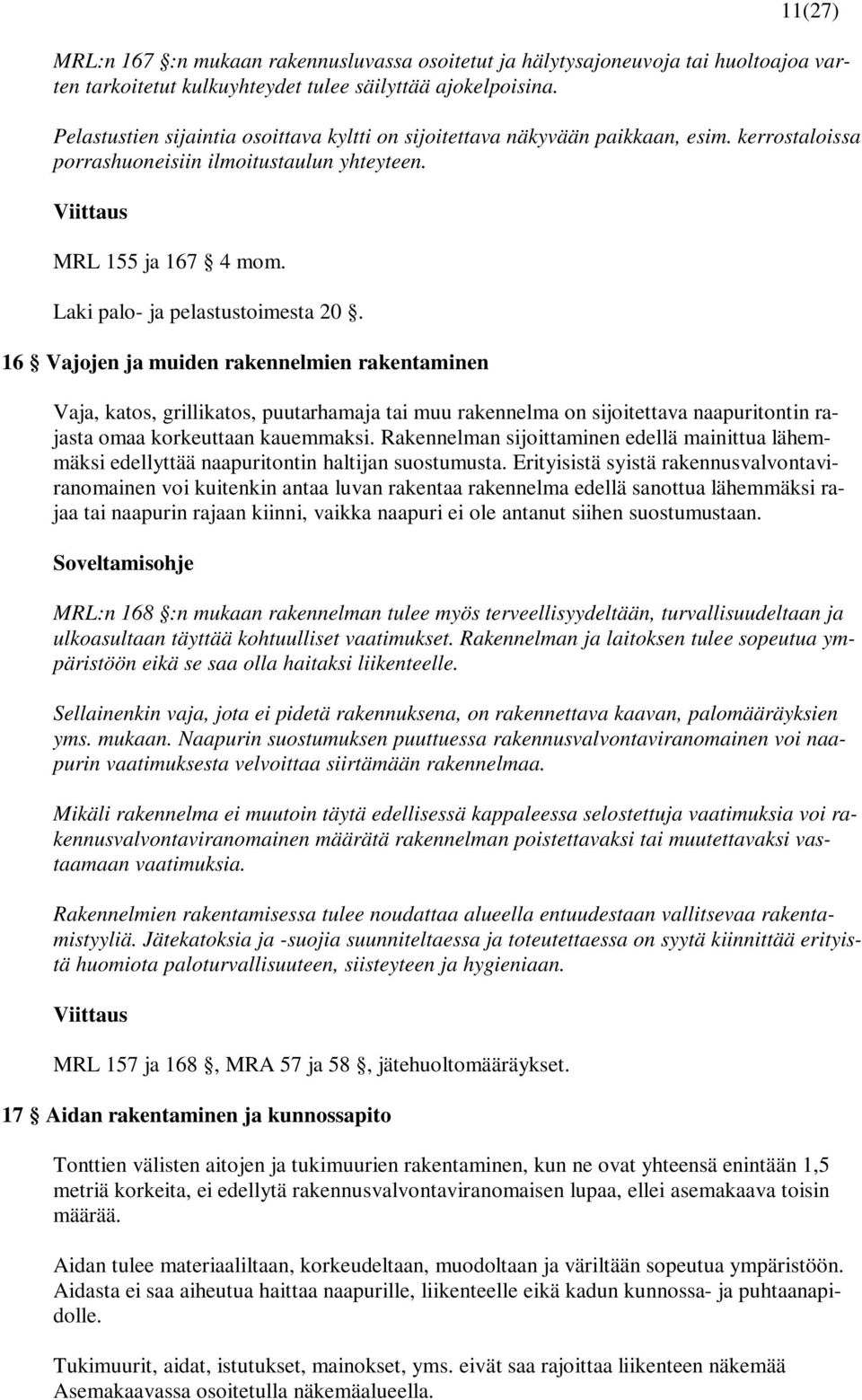 16 Vajojen ja muiden rakennelmien rakentaminen Vaja, katos, grillikatos, puutarhamaja tai muu rakennelma on sijoitettava naapuritontin rajasta omaa korkeuttaan kauemmaksi.