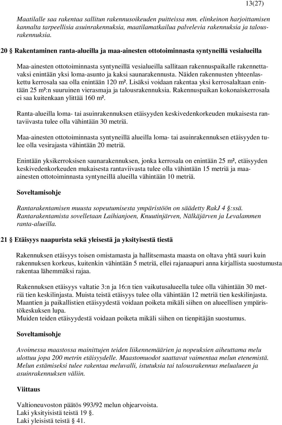 loma-asunto ja kaksi saunarakennusta. Näiden rakennusten yhteenlaskettu kerrosala saa olla enintään 120 m².