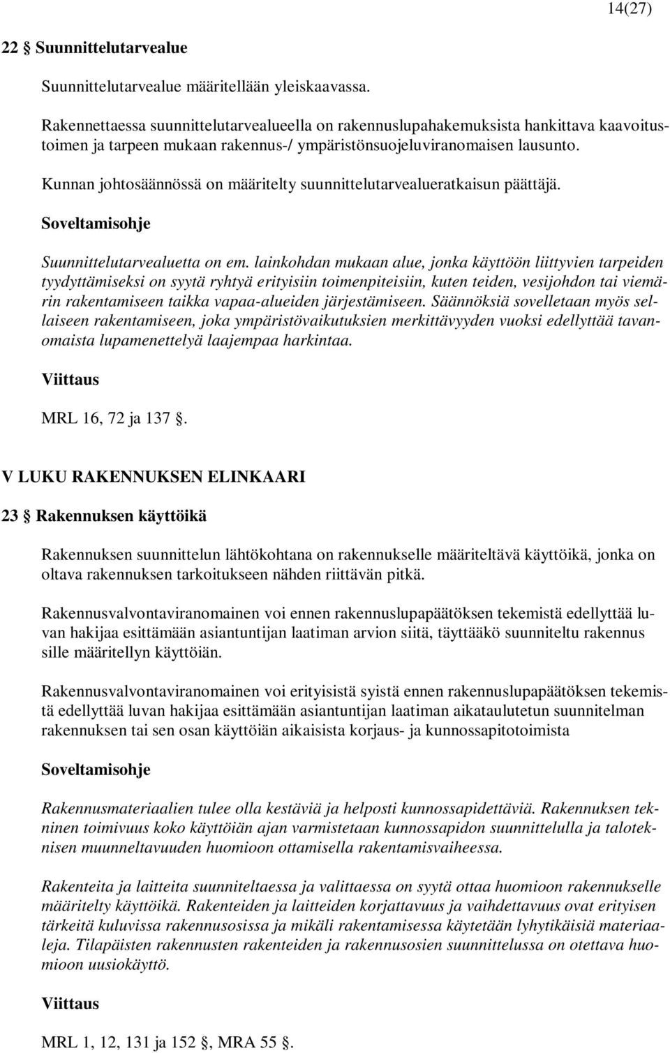 Kunnan johtosäännössä on määritelty suunnittelutarvealueratkaisun päättäjä. Suunnittelutarvealuetta on em.