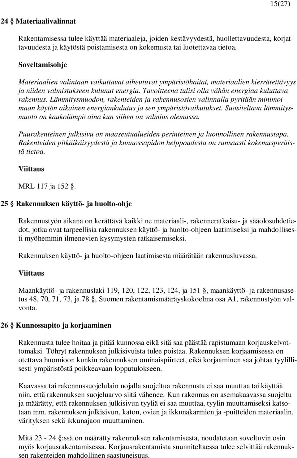 Lämmitysmuodon, rakenteiden ja rakennusosien valinnalla pyritään minimoimaan käytön aikainen energiankulutus ja sen ympäristövaikutukset.