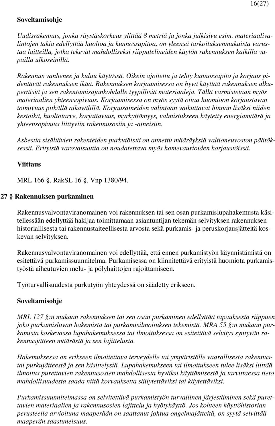 ulkoseinillä. Rakennus vanhenee ja kuluu käytössä. Oikein ajoitettu ja tehty kunnossapito ja korjaus pidentävät rakennuksen ikää.