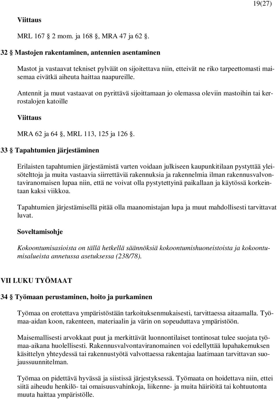 Antennit ja muut vastaavat on pyrittävä sijoittamaan jo olemassa oleviin mastoihin tai kerrostalojen katoille MRA 62 ja 64, MRL 113, 125 ja 126.