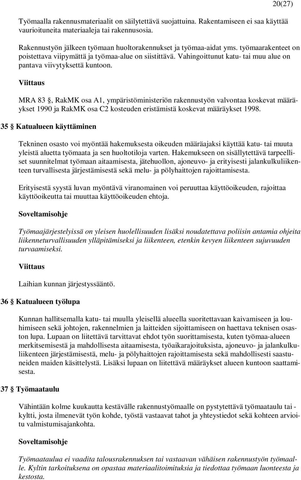 Vahingoittunut katu- tai muu alue on pantava viivytyksettä kuntoon.