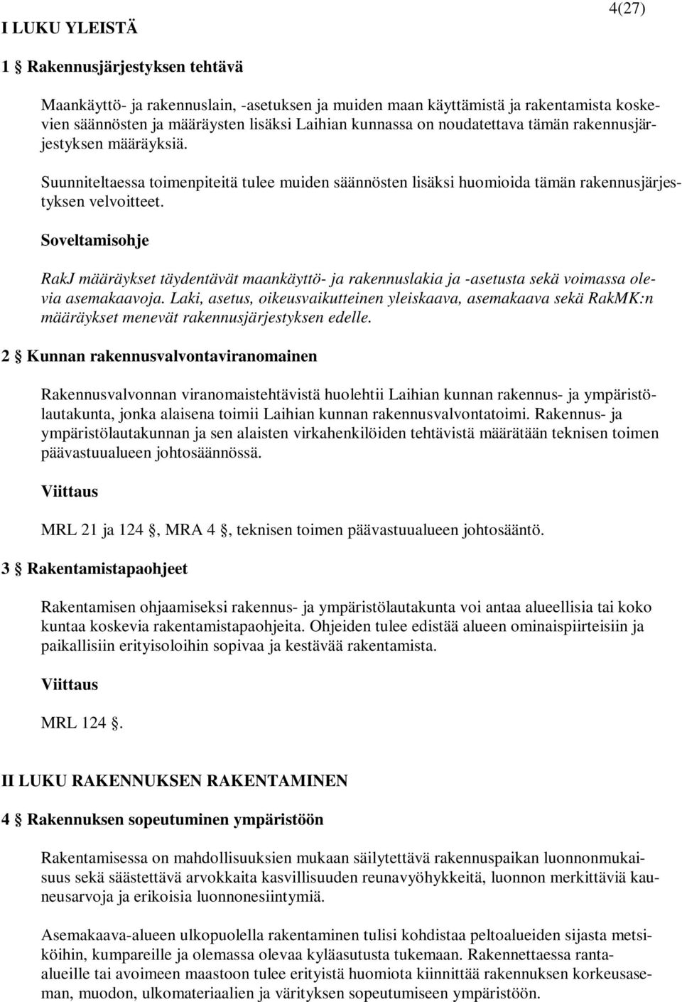RakJ määräykset täydentävät maankäyttö- ja rakennuslakia ja -asetusta sekä voimassa olevia asemakaavoja.