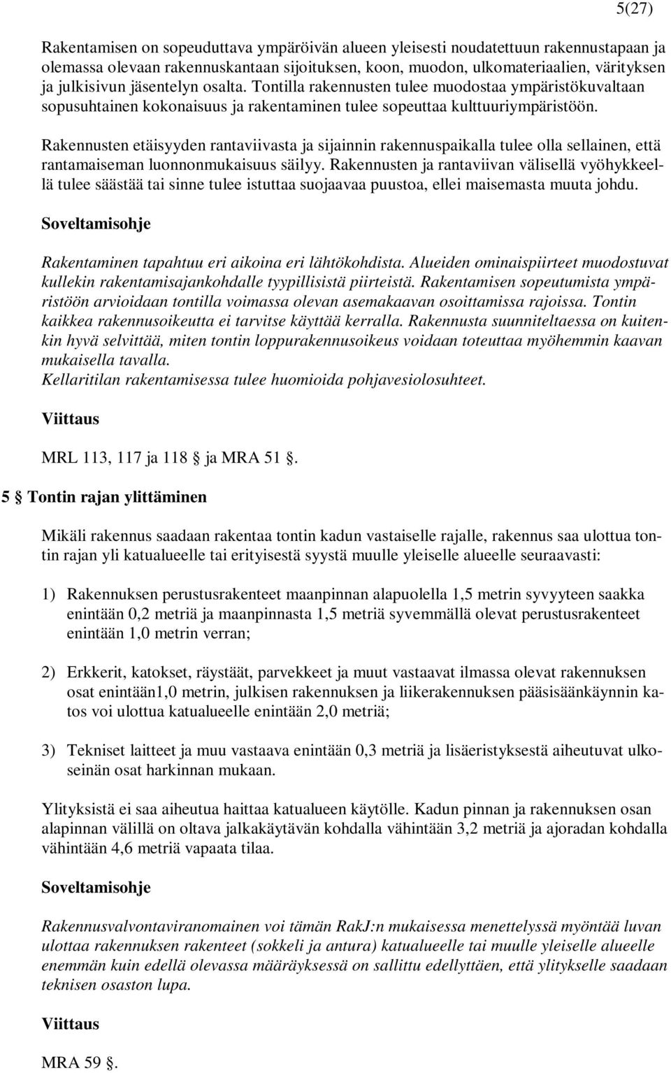 Rakennusten etäisyyden rantaviivasta ja sijainnin rakennuspaikalla tulee olla sellainen, että rantamaiseman luonnonmukaisuus säilyy.