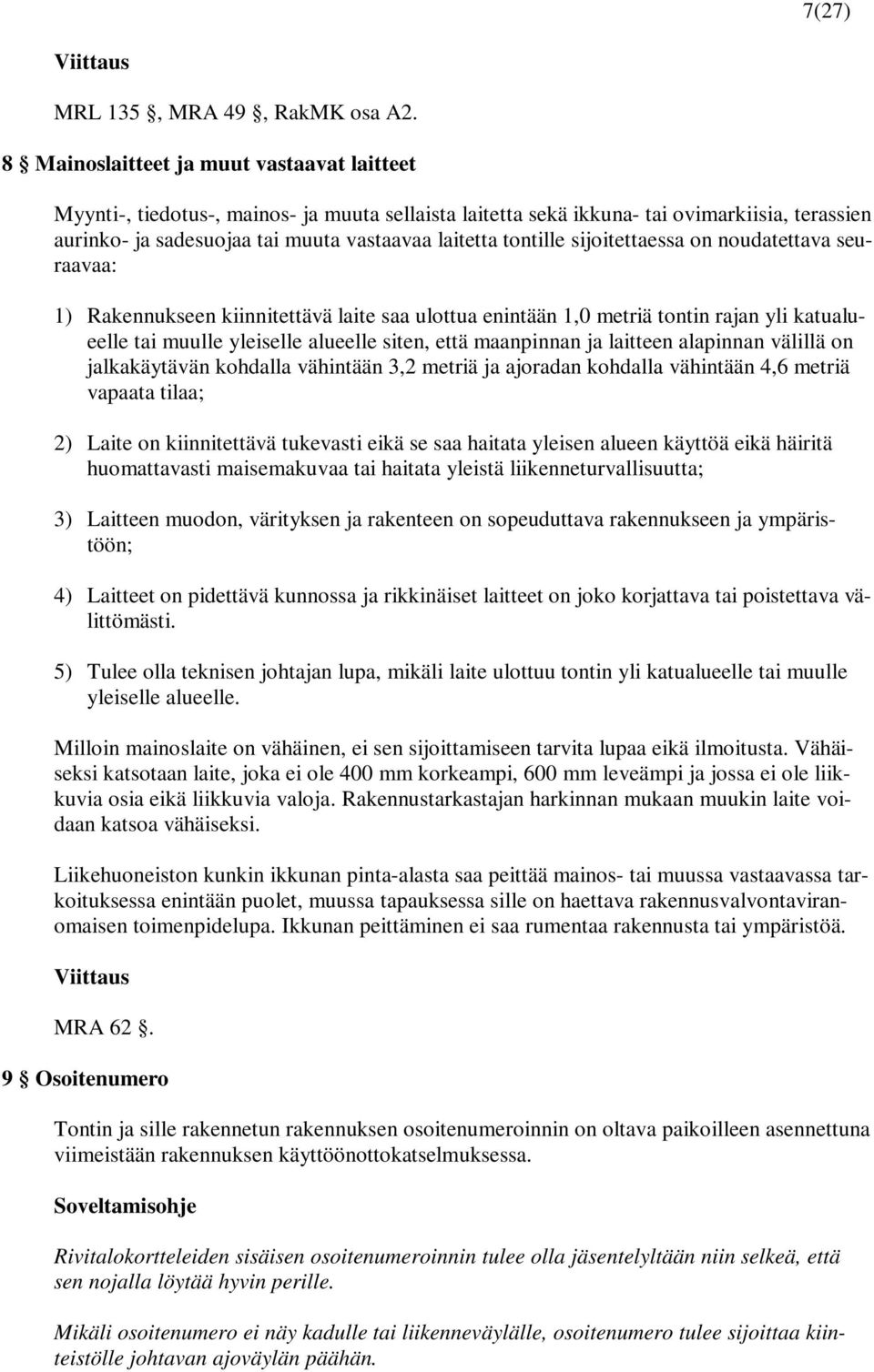 tontille sijoitettaessa on noudatettava seuraavaa: 1) Rakennukseen kiinnitettävä laite saa ulottua enintään 1,0 metriä tontin rajan yli katualueelle tai muulle yleiselle alueelle siten, että