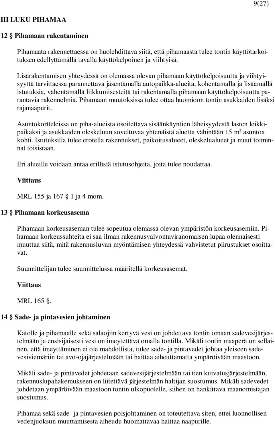 vähentämällä liikkumisesteitä tai rakentamalla pihamaan käyttökelpoisuutta parantavia rakennelmia. Pihamaan muutoksissa tulee ottaa huomioon tontin asukkaiden lisäksi rajanaapurit.