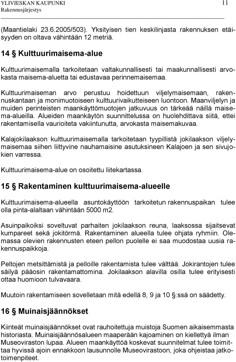 Kulttuurimaiseman arvo perustuu hoidettuun viljelymaisemaan, rakennuskantaan ja monimuotoiseen kulttuurivaikutteiseen luontoon.