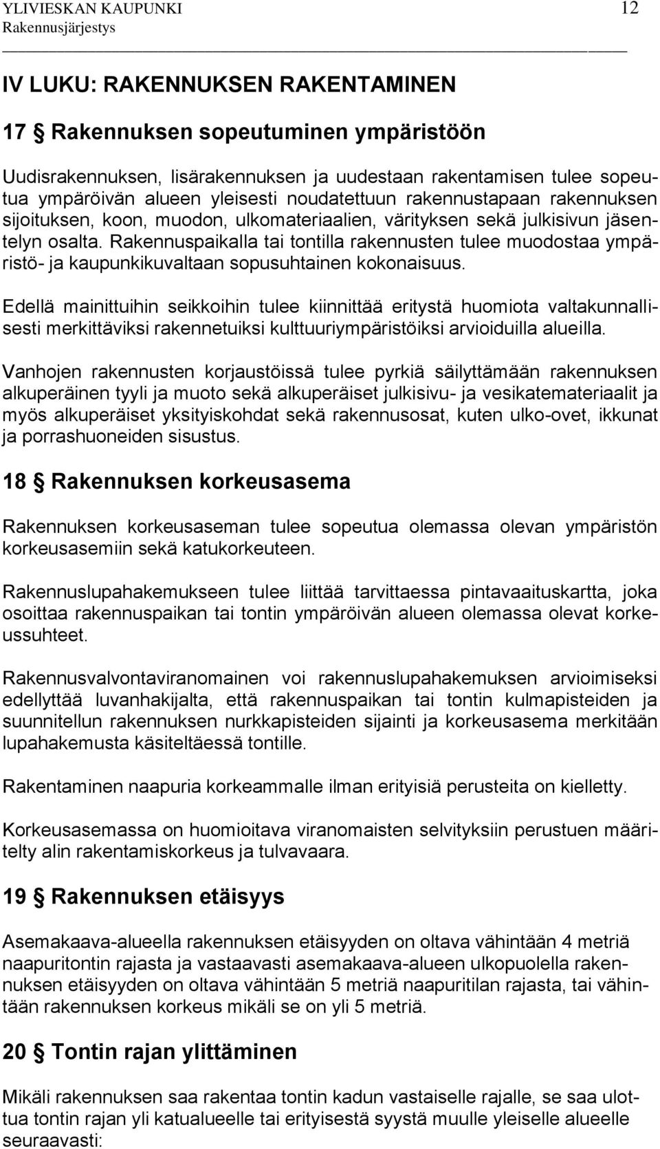 Rakennuspaikalla tai tontilla rakennusten tulee muodostaa ympäristö- ja kaupunkikuvaltaan sopusuhtainen kokonaisuus.