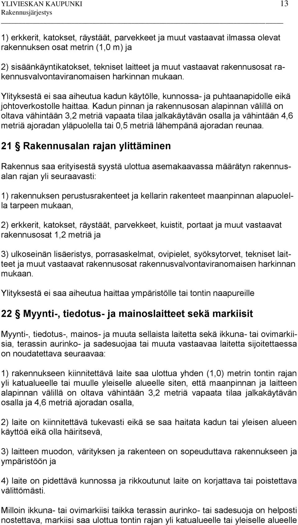Kadun pinnan ja rakennusosan alapinnan välillä on oltava vähintään 3,2 metriä vapaata tilaa jalkakäytävän osalla ja vähintään 4,6 metriä ajoradan yläpuolella tai 0,5 metriä lähempänä ajoradan reunaa.