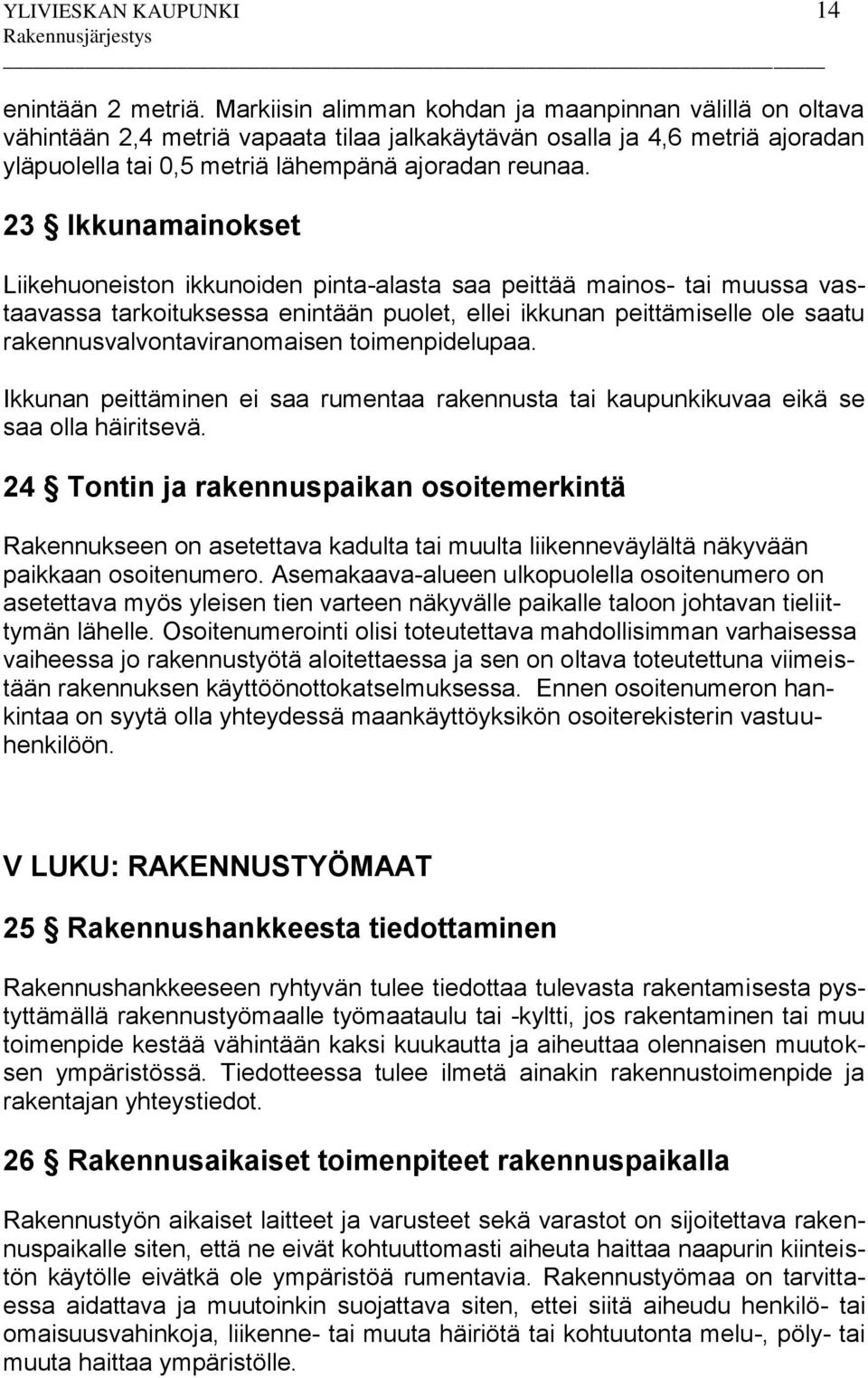 23 Ikkunamainokset Liikehuoneiston ikkunoiden pinta-alasta saa peittää mainos- tai muussa vastaavassa tarkoituksessa enintään puolet, ellei ikkunan peittämiselle ole saatu