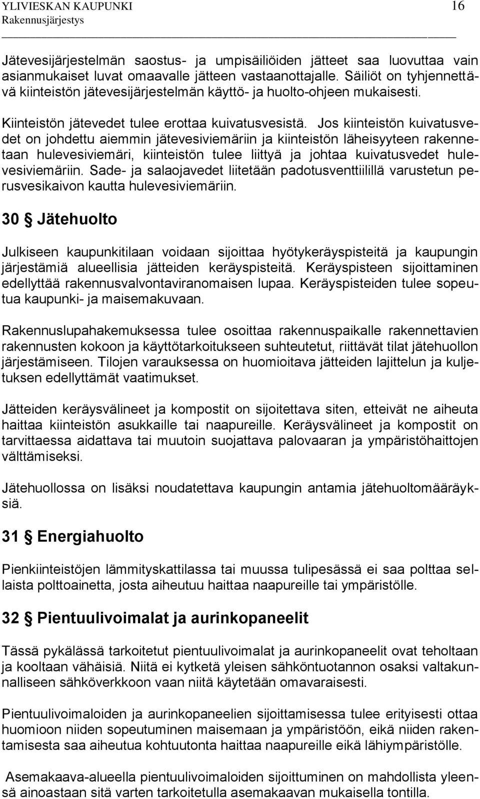 Jos kiinteistön kuivatusvedet on johdettu aiemmin jätevesiviemäriin ja kiinteistön läheisyyteen rakennetaan hulevesiviemäri, kiinteistön tulee liittyä ja johtaa kuivatusvedet hulevesiviemäriin.