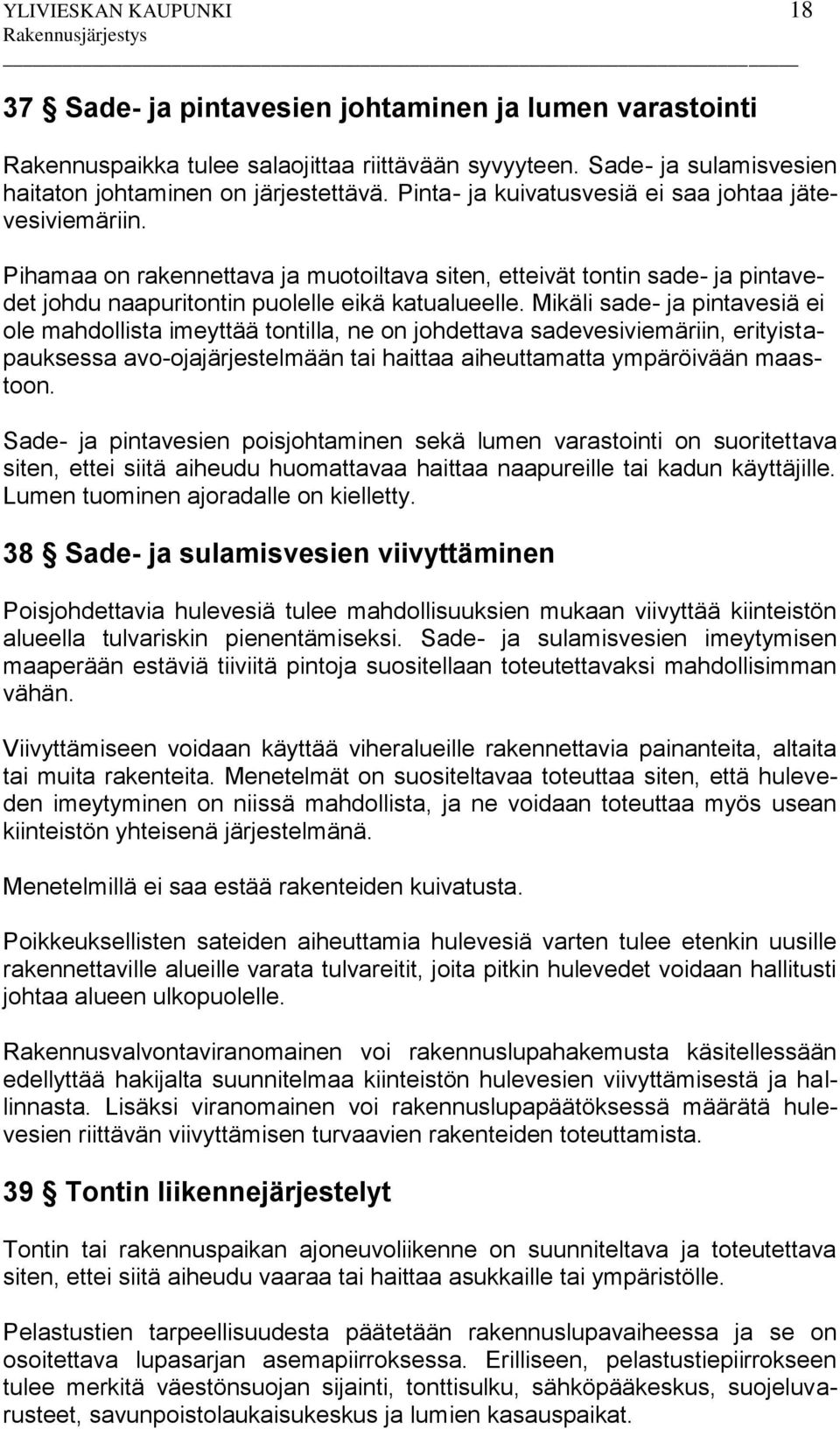Mikäli sade- ja pintavesiä ei ole mahdollista imeyttää tontilla, ne on johdettava sadevesiviemäriin, erityistapauksessa avo-ojajärjestelmään tai haittaa aiheuttamatta ympäröivään maastoon.