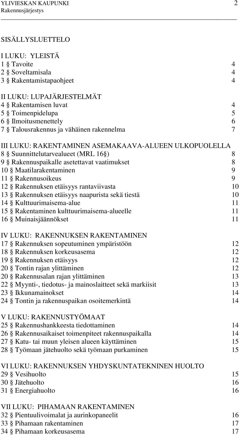 Maatilarakentaminen 9 11 Rakennusoikeus 9 12 Rakennuksen etäisyys rantaviivasta 10 13 Rakennuksen etäisyys naapurista sekä tiestä 10 14 Kulttuurimaisema-alue 11 15 Rakentaminen