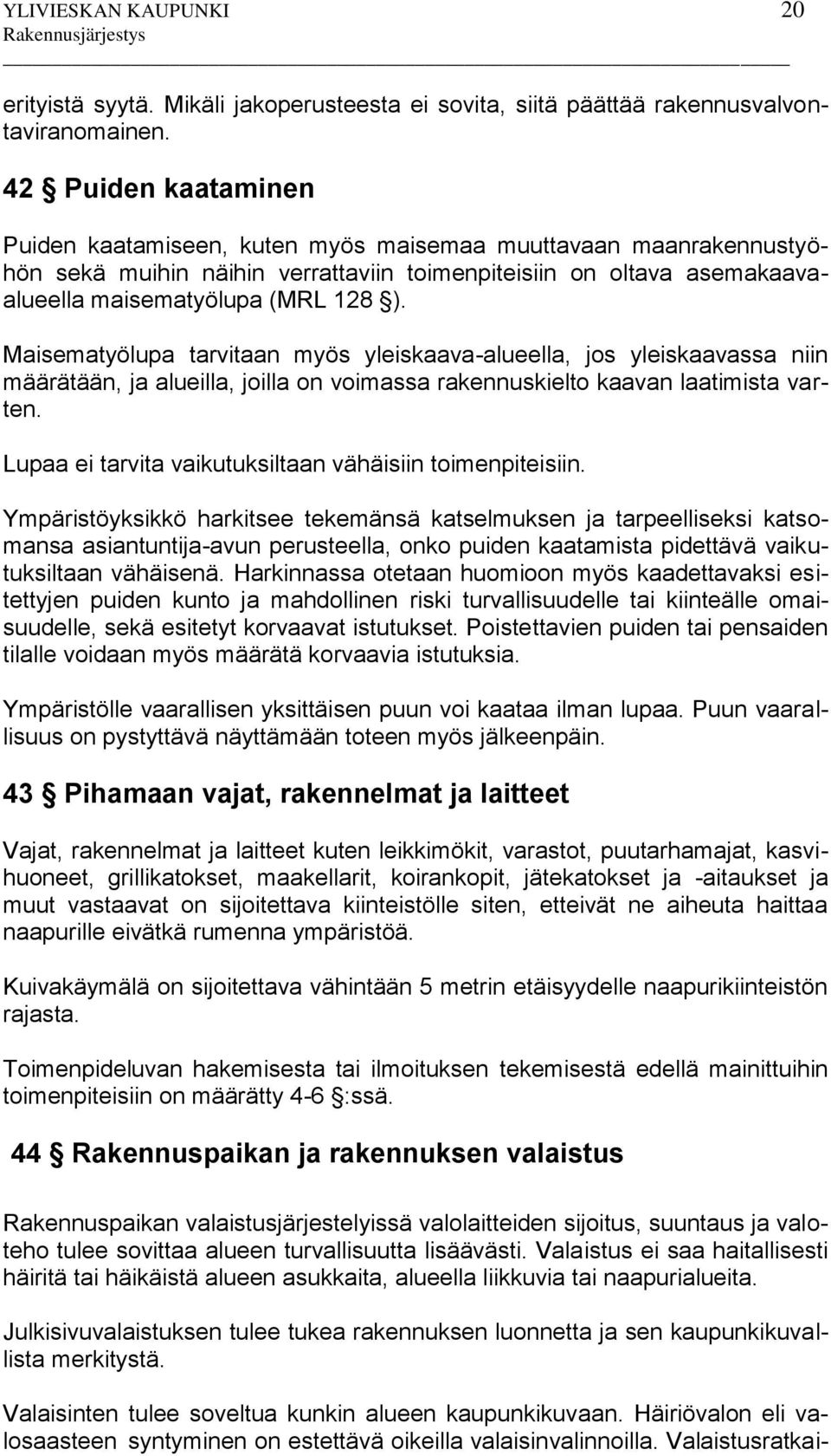 Maisematyölupa tarvitaan myös yleiskaava-alueella, jos yleiskaavassa niin määrätään, ja alueilla, joilla on voimassa rakennuskielto kaavan laatimista varten.