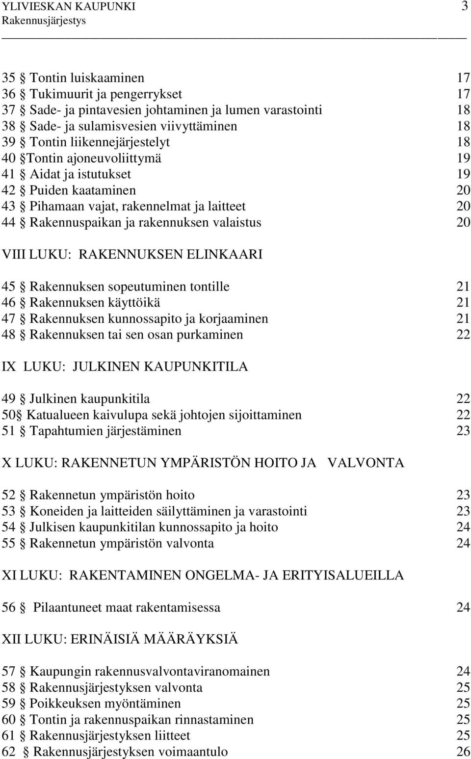 LUKU: RAKENNUKSEN ELINKAARI 45 Rakennuksen sopeutuminen tontille 21 46 Rakennuksen käyttöikä 21 47 Rakennuksen kunnossapito ja korjaaminen 21 48 Rakennuksen tai sen osan purkaminen 22 IX LUKU: