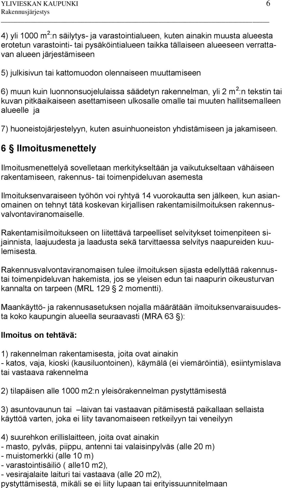 omalle tai muuten hallitsemalleen alueelle ja 7) huoneistojärjestelyyn, kuten asuinhuoneiston yhdistämiseen ja jakamiseen.