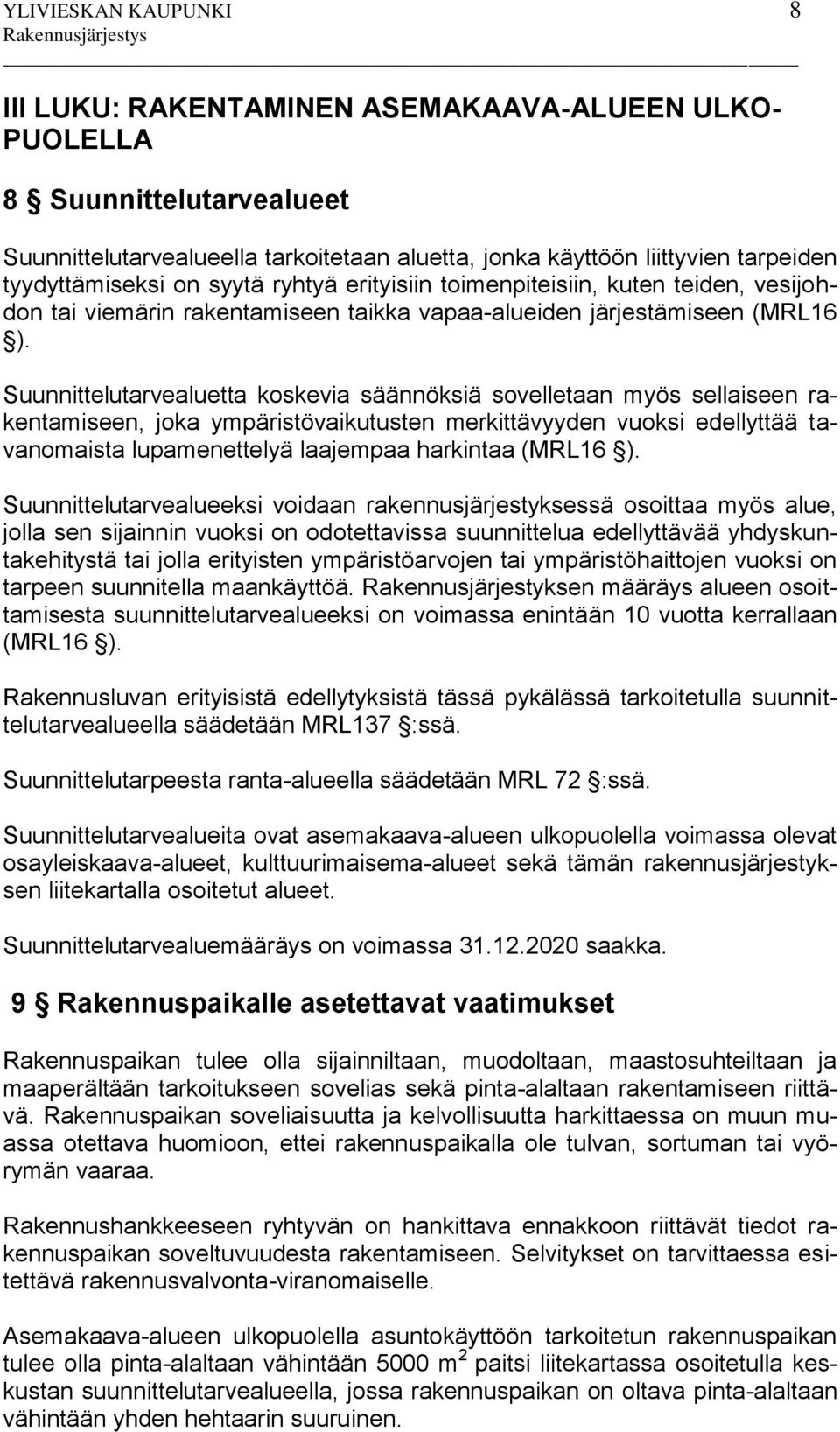 Suunnittelutarvealuetta koskevia säännöksiä sovelletaan myös sellaiseen rakentamiseen, joka ympäristövaikutusten merkittävyyden vuoksi edellyttää tavanomaista lupamenettelyä laajempaa harkintaa