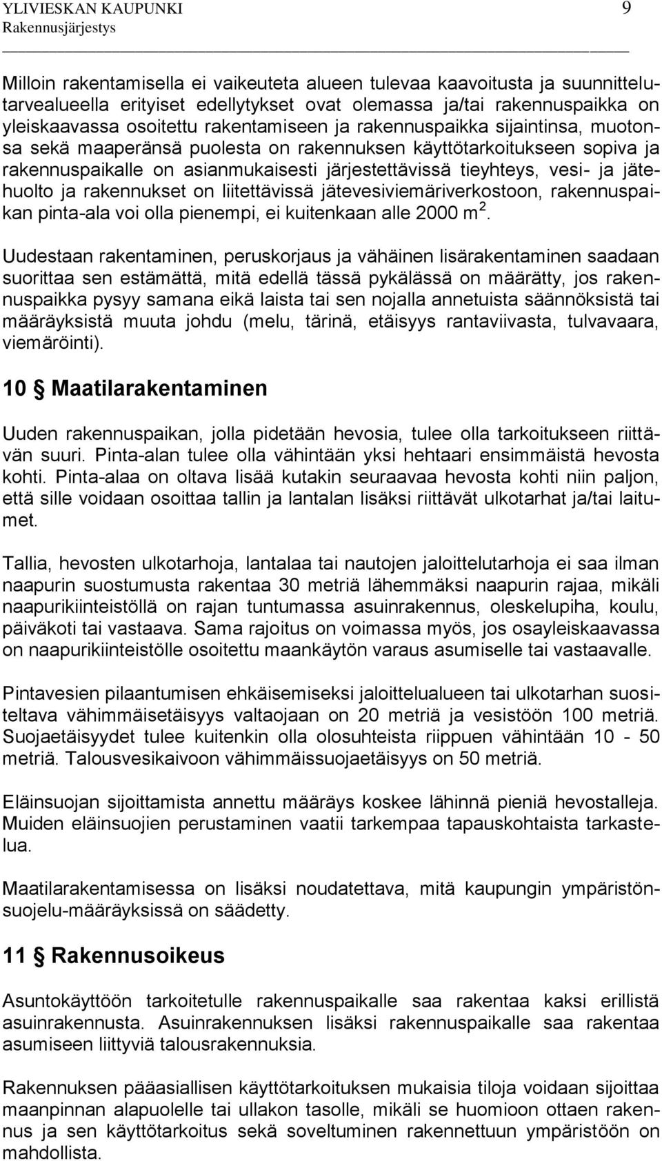 jätehuolto ja rakennukset on liitettävissä jätevesiviemäriverkostoon, rakennuspaikan pinta-ala voi olla pienempi, ei kuitenkaan alle 2000 m 2.