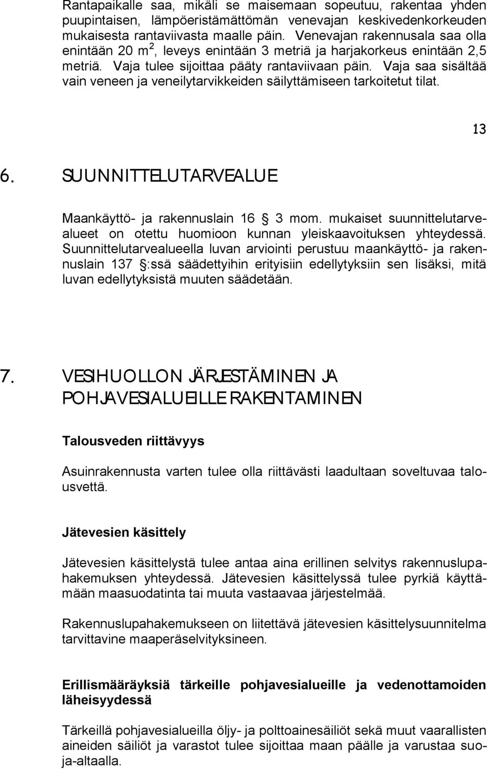 Vaja saa sisältää vain vnn ja vnilytarvikkidn säilyttämisn tarkoittut tilat. 13 6. SUUNNITTELUTARVEALUE Maankäyttö- ja raknnuslain 16 3 mom.