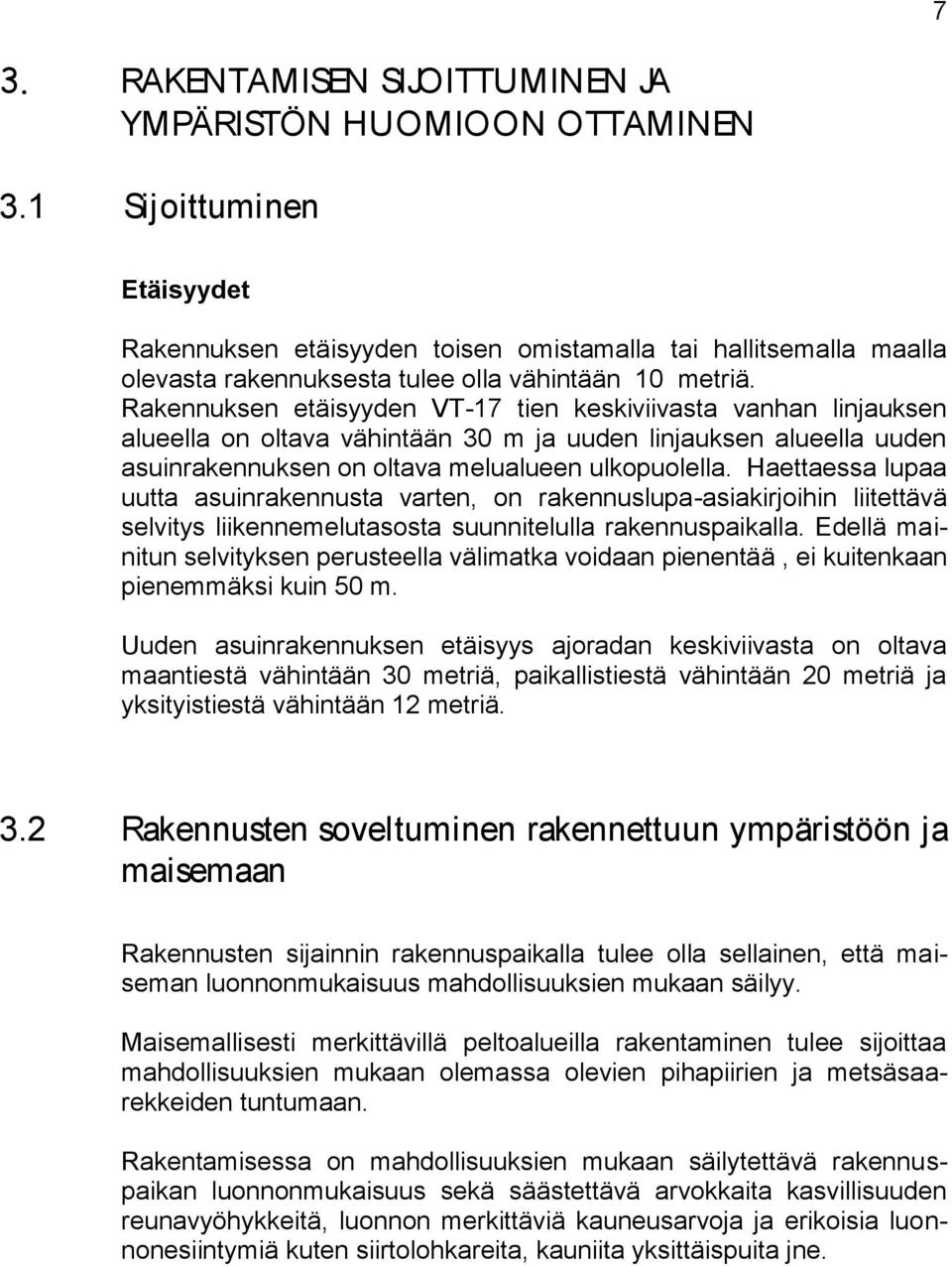 Raknnuksn täisyydn VT-17 tin kskiviivasta vanhan linjauksn alulla on oltava vähintään 30 m ja uudn linjauksn alulla uudn asuinraknnuksn on oltava mlualun ulkopuollla.