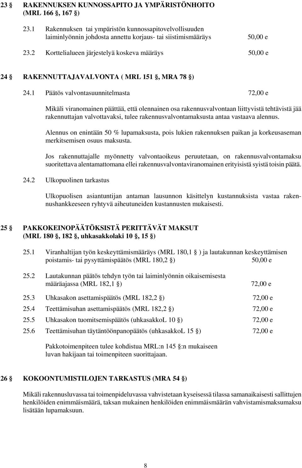 1 Päätös valvontasuunnitelmasta Mikäli viranomainen päättää, että olennainen osa rakennusvalvontaan liittyvistä tehtävistä jää rakennuttajan valvottavaksi, tulee rakennusvalvontamaksusta antaa