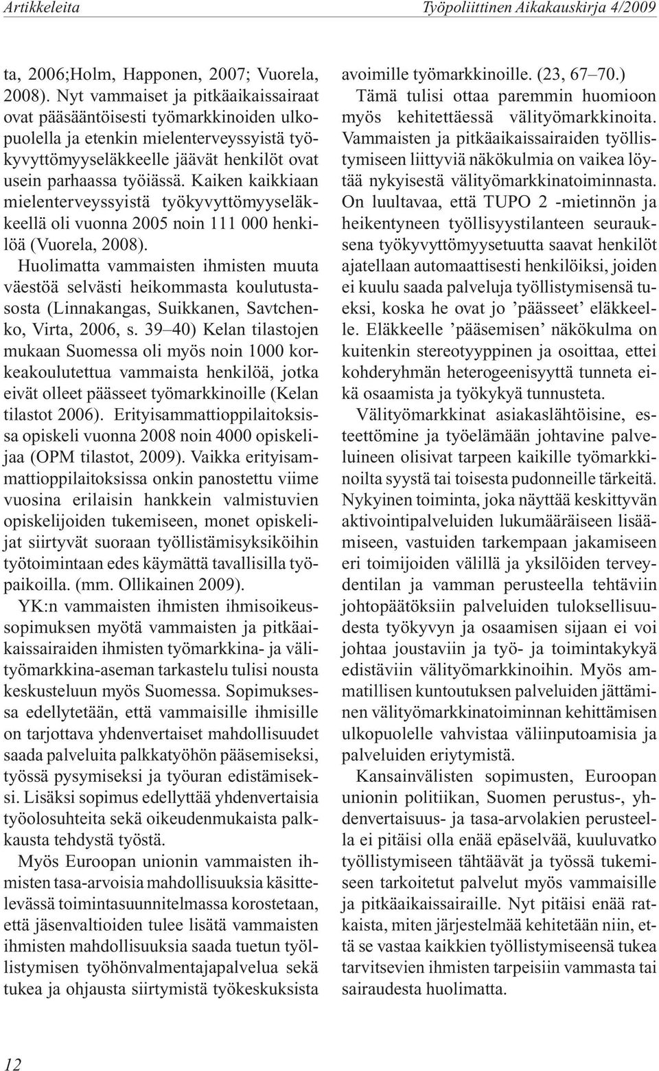 Kaiken kaikkiaan mielenterveyssyistä työkyvyttömyyseläkkeellä oli vuonna 2005 noin 111 000 henkilöä (Vuorela, 2008).