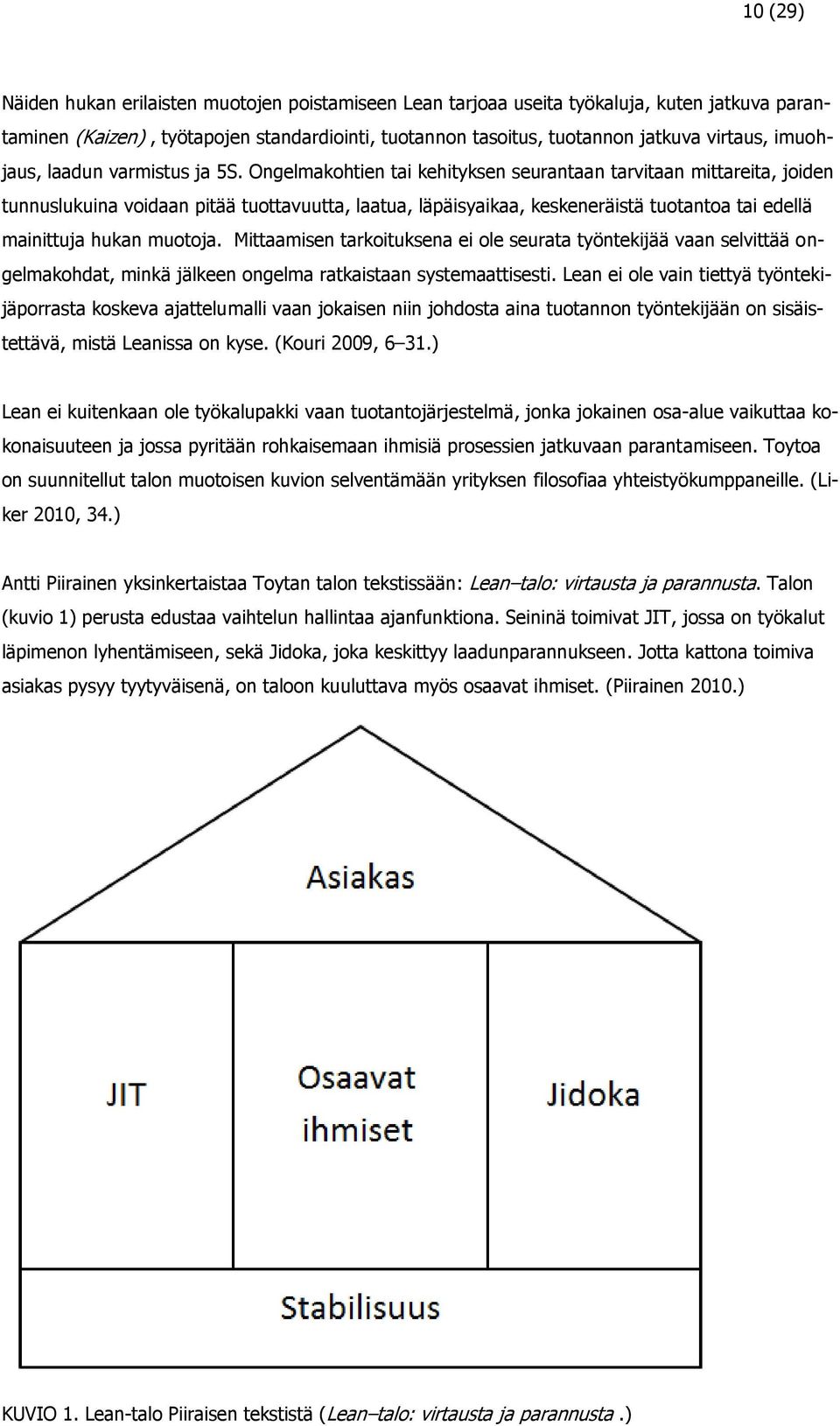 Ongelmakohtien tai kehityksen seurantaan tarvitaan mittareita, joiden tunnuslukuina voidaan pitää tuottavuutta, laatua, läpäisyaikaa, keskeneräistä tuotantoa tai edellä mainittuja hukan muotoja.