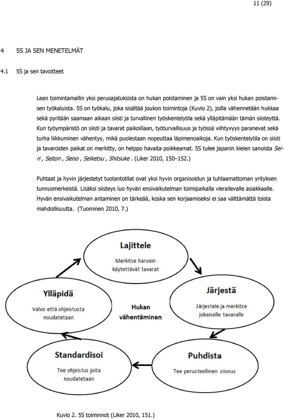 Kun työympäristö on siisti ja tavarat paikoillaan, työturvallisuus ja työssä viihtyvyys paranevat sekä turha liikkuminen vähentyy, mikä puolestaan nopeuttaa läpimenoaikoja.